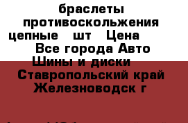 браслеты противоскольжения цепные 4 шт › Цена ­ 2 500 - Все города Авто » Шины и диски   . Ставропольский край,Железноводск г.